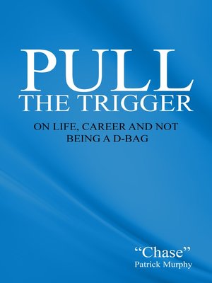 cover image of Pull the Trigger. On Life, Career, and not being a D-Bag